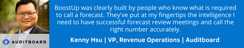 BoostUp was clearly built by people who know what is required to call a forecast. Theyve put at my fingertips the intelligence I need to have successful forecast review meetings and call the right number accurately.